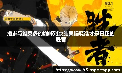 播求与维克多的巅峰对决结果揭晓谁才是真正的胜者